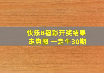 快乐8福彩开奖结果走势图 一定牛30期